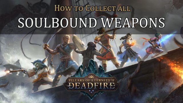 Pillars of Eternity 2: Deadfire – How to get every Soulbound Weapon